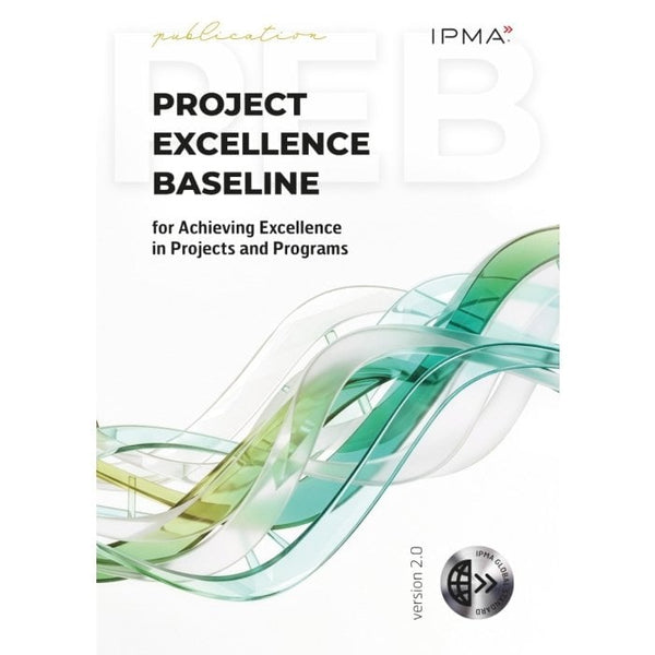 Project Excellence Baseline: For Achieving Excellence in Projects and Programs Version 2.0