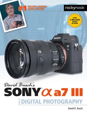 DAVID BUSCH’S SONY ALPHA A7 III GUIDE TO DIGITAL PHOTOGRAPHY