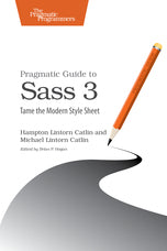 Pragmatic Guide to Sass 3 Tame the Modern Style Sheet