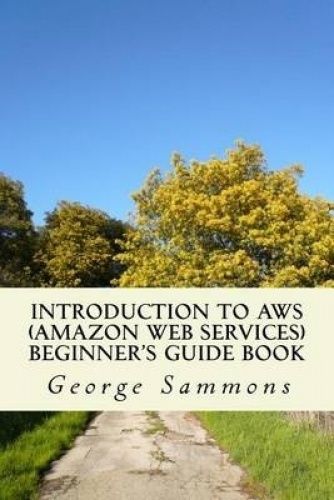Introduction to AWS (Amazon Web Services) Beginner's Guide Book: Learning the basics of AWS in an easy and fast way